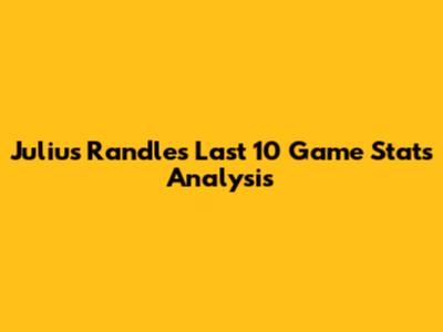 Julius Randle's Last 10 Game Stats Analysis