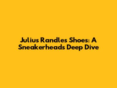 Julius Randle's Shoes: A Sneakerhead's Deep Dive