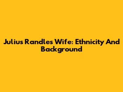 Julius Randle's Wife: Ethnicity And Background