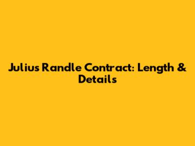 Julius Randle Contract: Length & Details