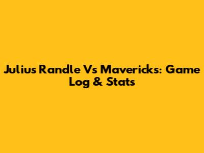 Julius Randle Vs Mavericks: Game Log & Stats