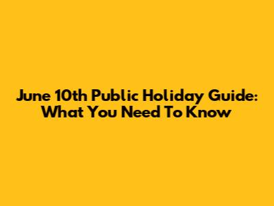 June 10th Public Holiday Guide: What You Need To Know