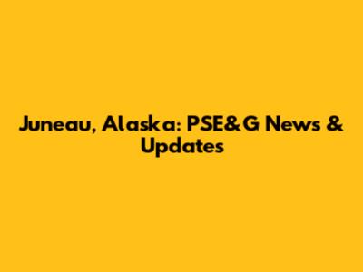 Juneau, Alaska: PSE&G News & Updates