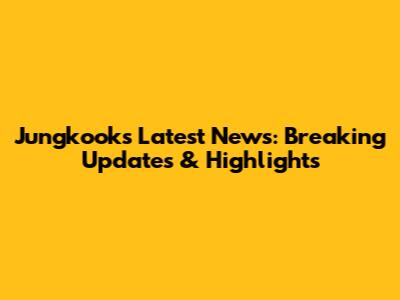Jungkook's Latest News: Breaking Updates & Highlights