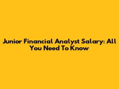 Junior Financial Analyst Salary: All You Need To Know