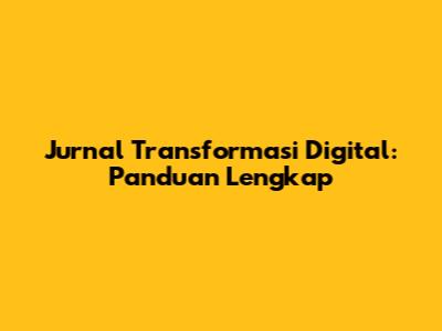 Jurnal Transformasi Digital: Panduan Lengkap