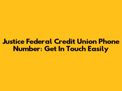 Justice Federal Credit Union Phone Number: Get In Touch Easily