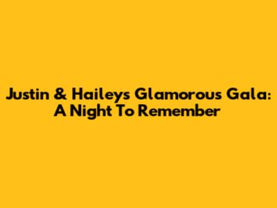 Justin & Hailey's Glamorous Gala: A Night To Remember