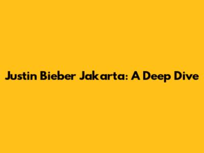 Justin Bieber Jakarta: A Deep Dive