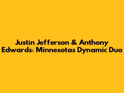 Justin Jefferson & Anthony Edwards: Minnesota's Dynamic Duo