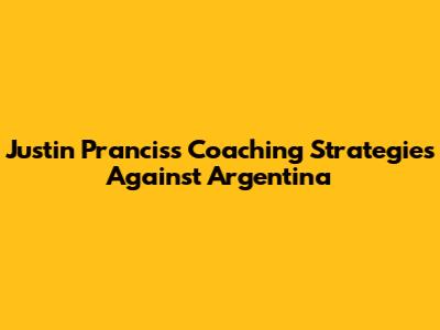 Justin Prancis's Coaching Strategies Against Argentina