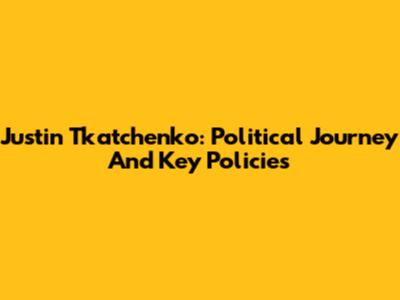 Justin Tkatchenko: Political Journey And Key Policies
