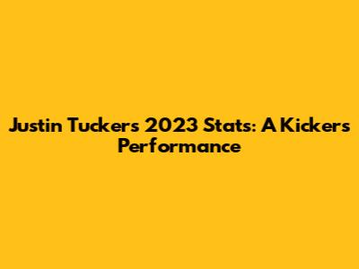 Justin Tucker's 2023 Stats: A Kicker's Performance