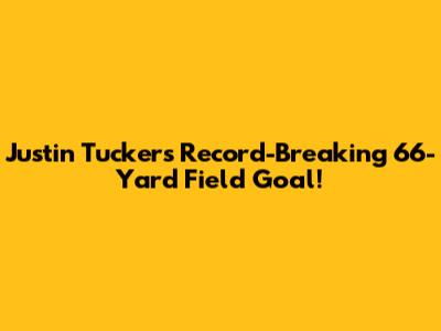 Justin Tucker's Record-Breaking 66-Yard Field Goal!