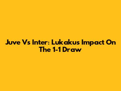 Juve Vs Inter: Lukaku's Impact On The 1-1 Draw