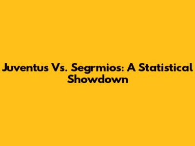Juventus Vs. Segrmios: A Statistical Showdown