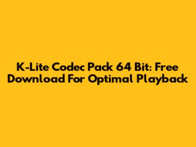K-Lite Codec Pack 64 Bit: Free Download For Optimal Playback