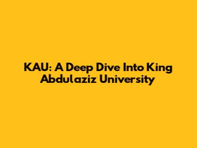 KAU: A Deep Dive Into King Abdulaziz University