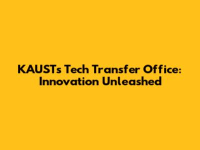 KAUST's Tech Transfer Office: Innovation Unleashed