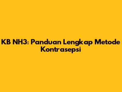 KB NH3: Panduan Lengkap Metode Kontrasepsi
