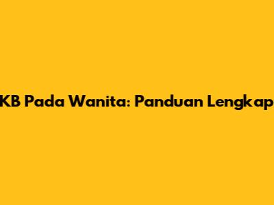 KB Pada Wanita: Panduan Lengkap