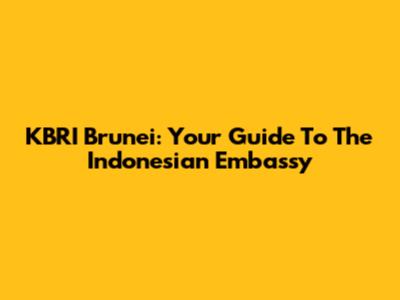KBRI Brunei: Your Guide To The Indonesian Embassy