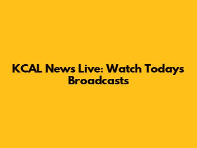 KCAL News Live: Watch Today's Broadcasts