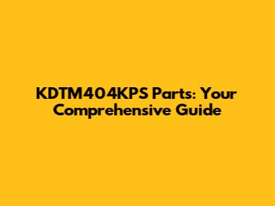 KDTM404KPS Parts: Your Comprehensive Guide