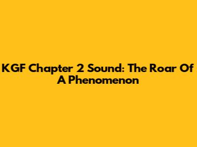 KGF Chapter 2 Sound: The Roar Of A Phenomenon