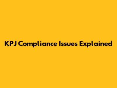 KPJ Compliance Issues Explained