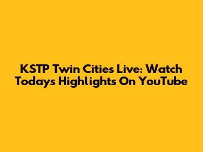 KSTP Twin Cities Live: Watch Today's Highlights On YouTube