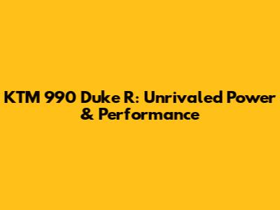 KTM 990 Duke R: Unrivaled Power & Performance