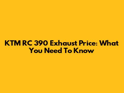 KTM RC 390 Exhaust Price: What You Need To Know