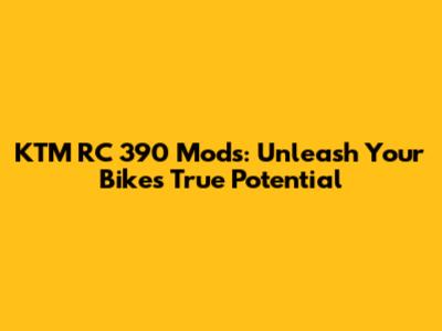 KTM RC 390 Mods: Unleash Your Bike's True Potential