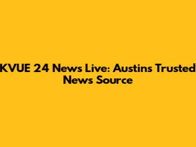 KVUE 24 News Live: Austin's Trusted News Source