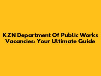 KZN Department Of Public Works Vacancies: Your Ultimate Guide