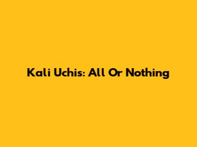 Kali Uchis: All Or Nothing