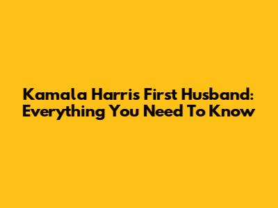 Kamala Harris' First Husband: Everything You Need To Know