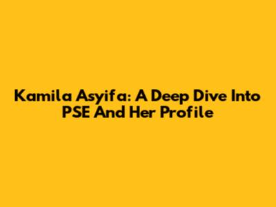 Kamila Asyifa: A Deep Dive Into PSE And Her Profile