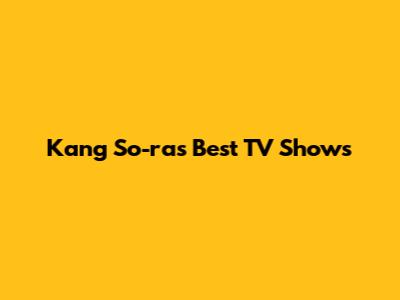Kang So-ra's Best TV Shows