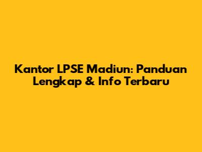 Kantor LPSE Madiun: Panduan Lengkap & Info Terbaru