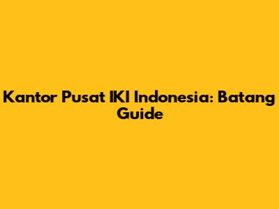 Kantor Pusat IKI Indonesia: Batang Guide