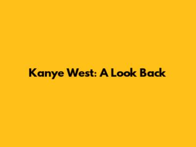 Kanye West: A Look Back