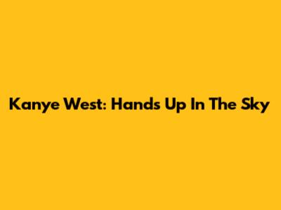 Kanye West: Hands Up In The Sky