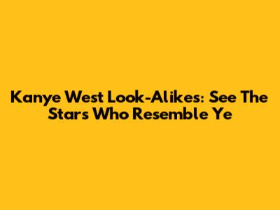 Kanye West Look-Alikes: See The Stars Who Resemble Ye