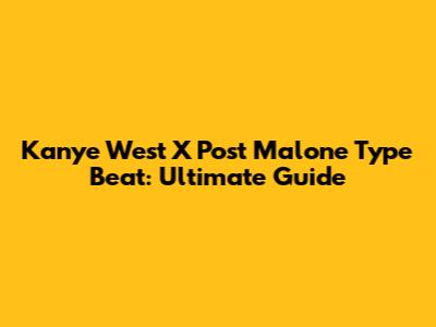 Kanye West X Post Malone Type Beat: Ultimate Guide