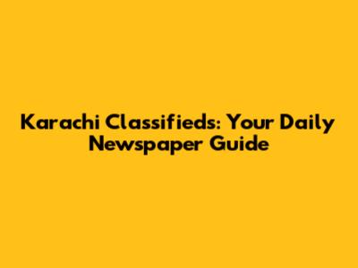 Karachi Classifieds: Your Daily Newspaper Guide