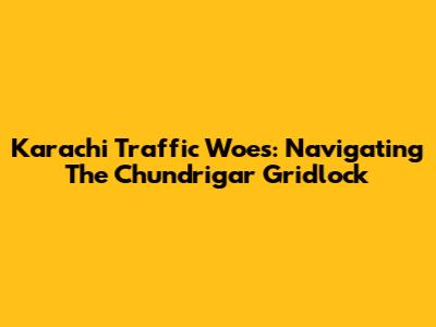 Karachi Traffic Woes: Navigating The Chundrigar Gridlock