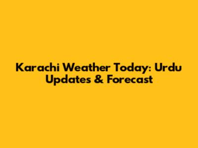 Karachi Weather Today: Urdu Updates & Forecast