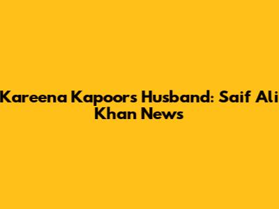 Kareena Kapoor's Husband: Saif Ali Khan News